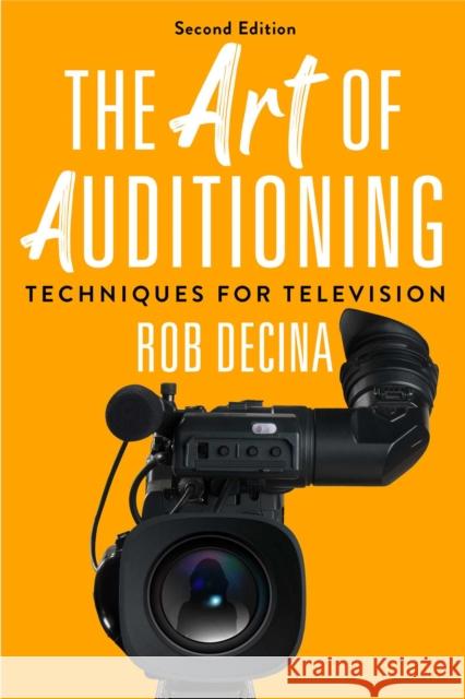 The Art of Auditioning, Second Edition: Techniques for Television Rob Decina 9781621537984 Skyhorse Publishing