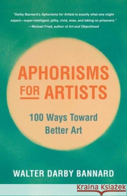 Aphorisms for Artists: 100 Ways Toward Better Art Walter Darby Bannard 9781621538394 Skyhorse Publishing