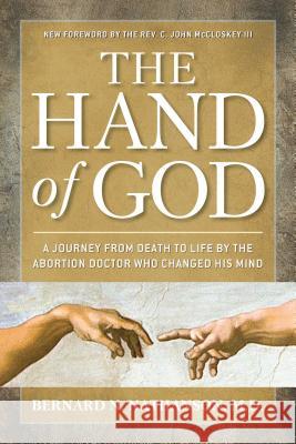 The Hand of God: A Journey from Death to Life by The Abortion Doctor Who Changed His Mind Bernard Nathanson 9781621570448 Regnery Publishing Inc
