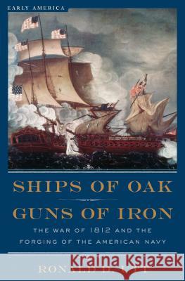 Ships of Oak, Guns of Iron: The War of 1812 and the Forging of the American Navy Ronald Utt 9781621573043 