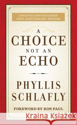 A Choice Not an Echo: Updated and Expanded 50th Anniversary Edition Phyllis Schlafly 9781621573159 Regnery Publishing