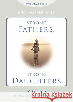 Strong Fathers, Strong Daughters: 10 Secrets Every Father Should Know Meg Meeker 9781621573302 Regnery Publishing