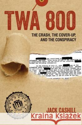 TWA 800: The Crash, the Cover-Up, and the Conspiracy Jack Cashill 9781621574712 Regnery Publishing Inc