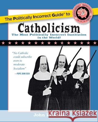 The Politically Incorrect Guide to Catholicism John Zmirak 9781621575863 Regnery Publishing Inc