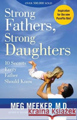 Strong Fathers, Strong Daughters: 10 Secrets Every Father Should Know Meeker, Meg 9781621576433