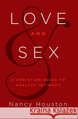 Love & Sex: A Christian Guide to Healthy Intimacy Nancy Houston 9781621576754