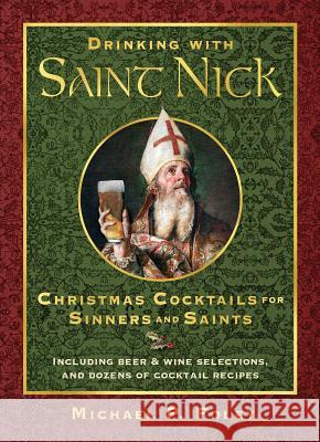 Drinking with Saint Nick: Christmas Cocktails for Sinners and Saints Michael P. Foley 9781621577324