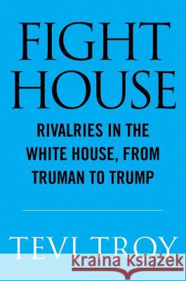 Fight House: Rivalries in the White House from Truman to Trump Troy, Tevi 9781621578369 Regnery History