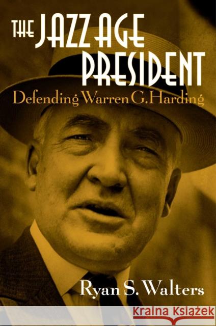 The Jazz Age President: Defending Warren G. Harding Walters, Ryan S. 9781621578840 Regnery History