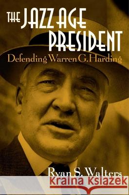 The Jazz Age President: Defending Warren G. Harding Walters, Ryan S. 9781621578840 Regnery History