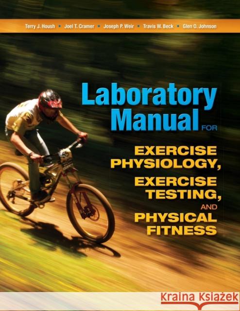 Laboratory Manual for Exercise Physiology, Exercise Testing, and Physical Fitness Terry J. Housh Joel T. Cramer Joseph P. Weir 9781621590460 Holcomb Hathaway, Incorporated