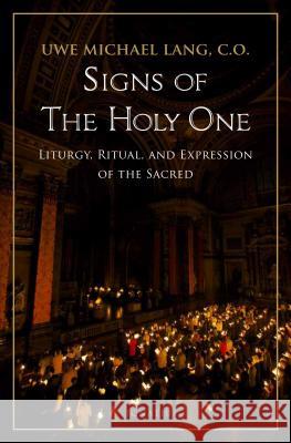 Signs of the Holy One: Liturgy, Ritual, and Expression of the Sacred Uwe Michael Lang 9781621640073
