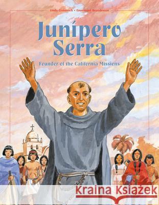 Junipero Serra: Founder of the California Missions Linda Gondosch Emmanuel Beaudesson 9781621640622 Magnificat