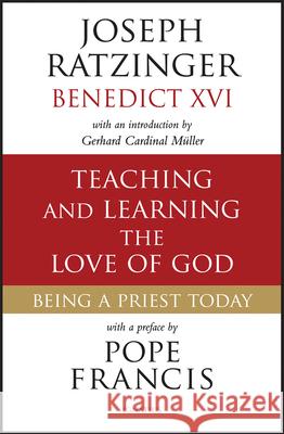 Teaching and Learning the Love of God: Being a Priest Today Joseph Cardinal Ratzinger 9781621641674 Ignatius Press