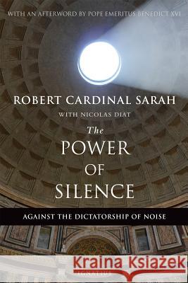 The Power of Silence: Against the Dictatorship of Noise Cardinal Robert Sarah Nicolas Diat 9781621641919 Ignatius Press