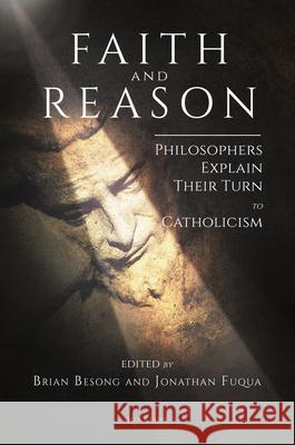 Faith and Reason: Philosophers Explain Their Turn to Catholicism Brian Besong Jonathan Fuqua 9781621642015 Ignatius Press