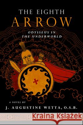 The Eighth Arrow: Odysseus in the Underworld, a Novel J. Augustine Wetta 9781621642206