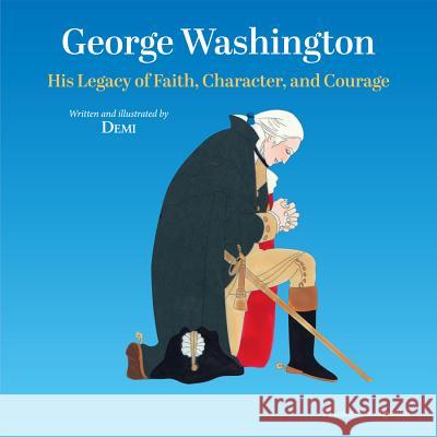 George Washington: His Legacy of Faith, Character, and Courage Demi 9781621642343