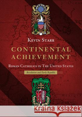 Continental Achievement, Volume 2: Roman Catholics in the United States-- Revolution and the Early Republic Kevin Starr 9781621642633