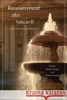 Ressourcement After Vatican II: Essays in Honor of Joseph Fessio, S.J. Matthew Levering Nicholas Healy 9781621642763 Ignatius Press