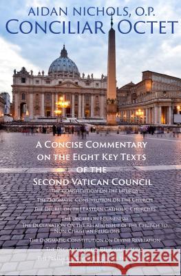 Conciliar Octet: A Concise Commentary on the Eight Key Texts of the Second Vatican Council Aidan Nichols 9781621642862 Ignatius Press