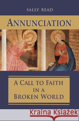 Annunciation: A Call to Faith in a Broken World Sally Read 9781621643029 Ignatius Press