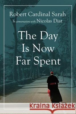 Day Is Now Far Spent Sarah, Robert 9781621643241 Ignatius Press