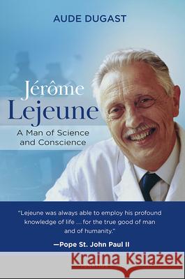 Jérôme LeJeune: A Man of Science and Conscience Dugast, Aude 9781621644118