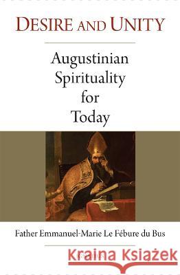 Desire and Unity: Augustinian Spirituality for Today Emmanuel-Marie L 9781621644446 Ignatius Press