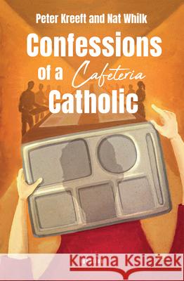 Confessions of a Cafeteria Catholic Peter Kreeft Nat Whilk 9781621644811 Ignatius Press