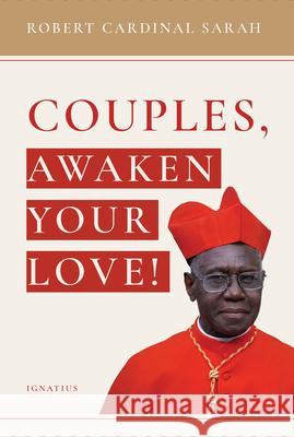 Couples, Awaken Your Love Robert Sarah 9781621644828 Ignatius Press