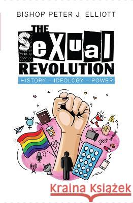 The Sexual Revolution: History, Ideology, Power Peter J. Elliott 9781621645757