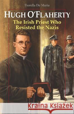 Hugh O\'Flaherty: The Irish Priest Who Resisted the Nazis Fiorella D 9781621645788 Ignatius Press