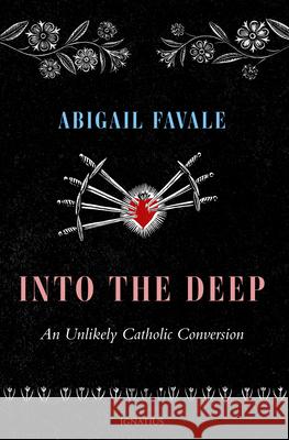 Into the Deep: An Unlikely Catholic Conversion Abigail Favale 9781621646990 Ignatius Press