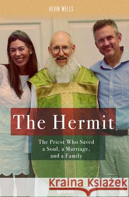 The Hermit: The Priest Who Saved a Soul, a Marriage, and a Family Kevin Wells 9781621647003