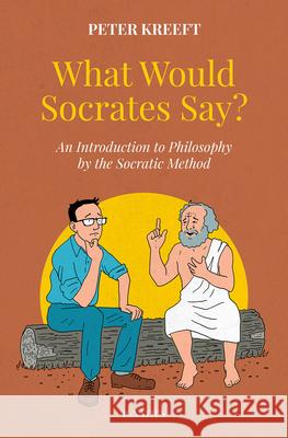 What Would Socrates Say?: An Introduction to Philosophy by the Socratic Method Peter Kreeft 9781621647201 Ignatius Press