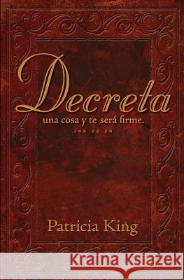 Decreta: Decreta una cosa y te será firme... King, Patricia 9781621660958 XP Publishing
