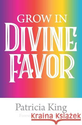 Grow in Divine Favor -The Book Patricia King 9781621665113 XP Publishing