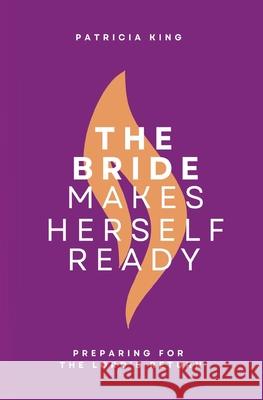 The Bride Makes Herself Ready: Updated Edition James Goll Patricia King 9781621665557