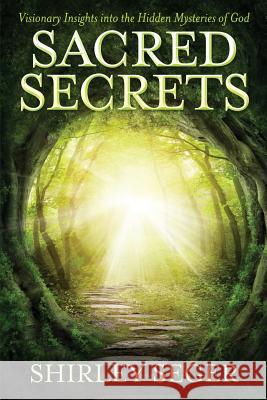 Sacred Secrets: Visionary Insights into the Hidden Mysteries of God Seger, Shirley J. 9781621668008