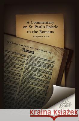 A Commentary on St. Paul's Epistle to the Romans Benjamin Helm 9781621710080