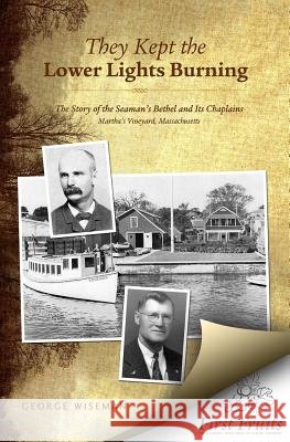 They Kept the Lower Lights Burning: The Story of the Seaman's Bethel at Martha's: and its Chaplains Wiseman, George William 9781621710202