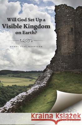 Will God set up a Visible Kingdom on Earth? Morrison, Henry Clay 9781621710394 First Fruits Press