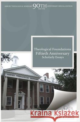 Theological Foundations: Fiftieth Anniversary Scholarly Essays Robert Danielson Faith E. Parry 9781621711056 First Fruits Press