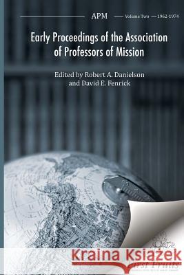 Early Proceedings of the Association of Professors of Mission: APM Volume Two 1962 - 1974 Robert a. Danielson David E. Fenrick 9781621712886 First Fruits Press