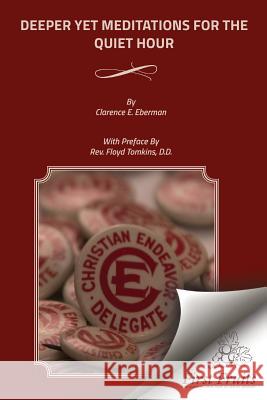 Deeper Yet Meditations for the Quiet Hour Clarence E. Eberman Rev Floyd W. Tomkins 9781621713555 First Fruits Press
