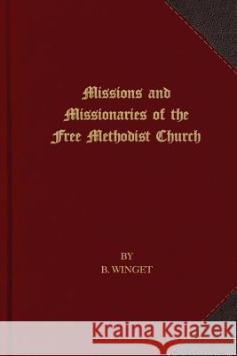 Missions and Missionaries of the Free Methodist Church B. Winget 9781621714804 First Fruits Press