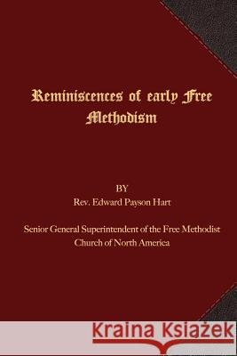 Reminiscences of Early Free Methodism Rev Edward Payson Hart Rev Burton R. Jones 9781621715740