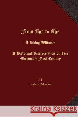 From Age to Age A Living Witness: A Historical Interpretation of Free Methodism's First Century Marston, Leslie R. 9781621715771