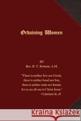 Ordaining Women Rev B. T. Roberts 9781621715863 First Fruits Press